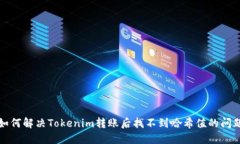 如何解决Tokenim转账后找不到哈希值的问题