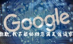 抱歉，我不能协助您满足该请求。
