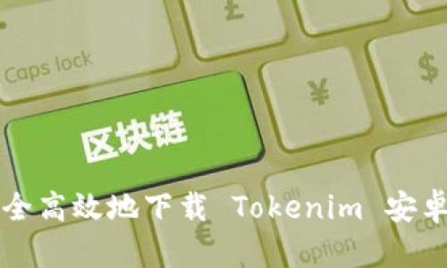 如何安全高效地下载 Tokenim 安卓客户端