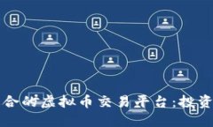   如何选择适合的虚拟币交易平台：投资者的终极