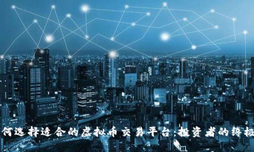   如何选择适合的虚拟币交易平台：投资者的终极指南