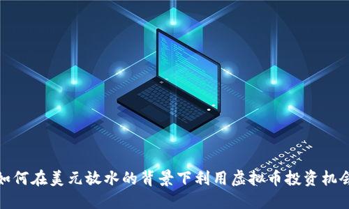 如何在美元放水的背景下利用虚拟币投资机会