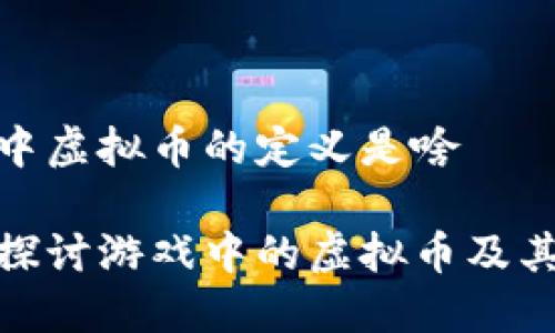 游戏中虚拟币的定义是啥

深入探讨游戏中的虚拟币及其影响