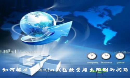 如何解决Tokenim钱包数量超出限制的问题