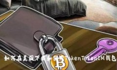  如何在美国下载和使用