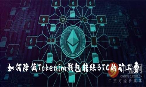 如何降低Tokenim钱包转账BTC的矿工费