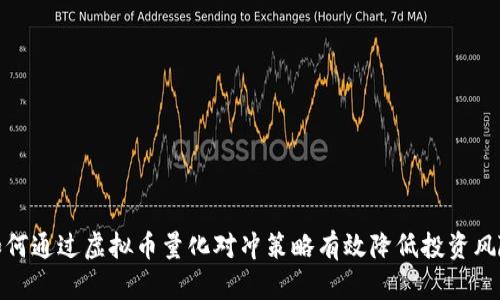 如何通过虚拟币量化对冲策略有效降低投资风险