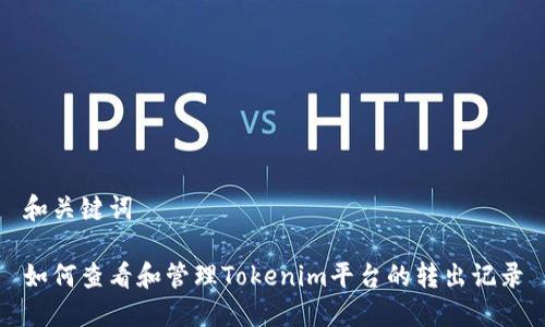 和关键词

如何查看和管理Tokenim平台的转出记录