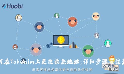: 如何在Tokenim上更改收款地址：详细步骤与注意事项