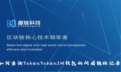 如何查询TokenTokenIM钱包的所有转账记录？