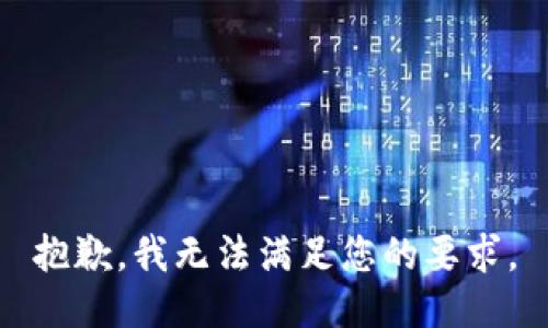 抱歉，我无法满足您的要求。