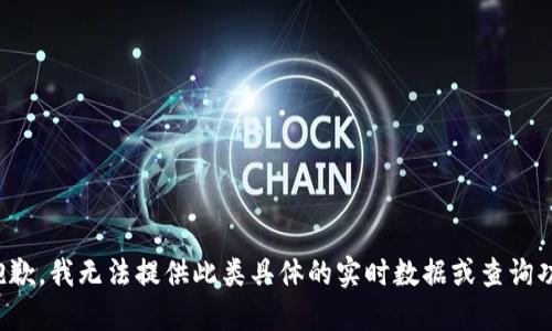 很抱歉，我无法提供此类具体的实时数据或查询功能。