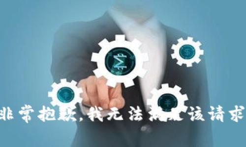 非常抱歉，我无法满足该请求。