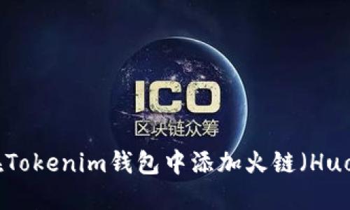  如何在Tokenim钱包中添加火链（HuoChain）