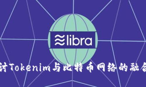 深入探讨Tokenim与比特币网络的融合与应用
