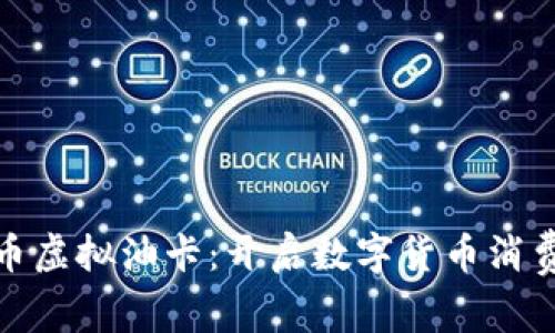 : 比特币虚拟油卡：开启数字货币消费新篇章