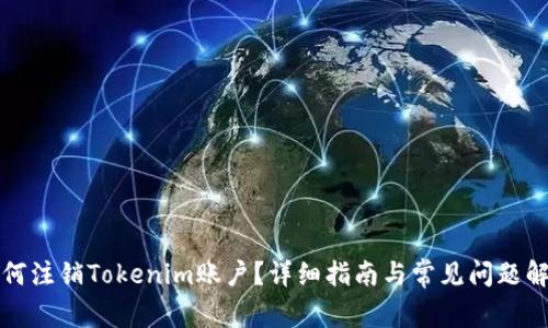如何注销Tokenim账户？详细指南与常见问题解答