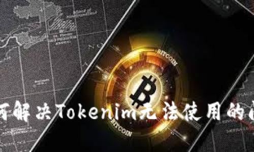 如何解决Tokenim无法使用的问题