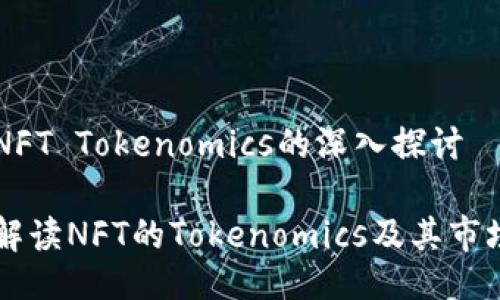 关于NFT Tokenomics的深入探讨

深入解读NFT的Tokenomics及其市场潜力