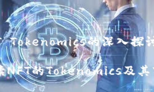 关于NFT Tokenomics的深入探讨

深入解读NFT的Tokenomics及其市场潜力