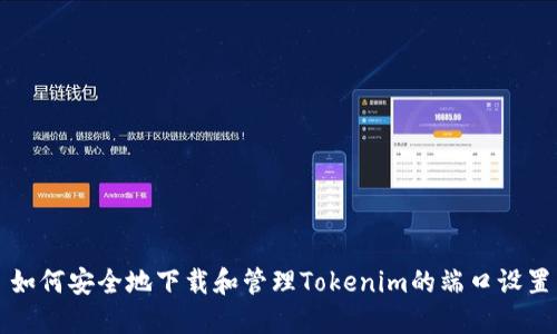 如何安全地下载和管理Tokenim的端口设置