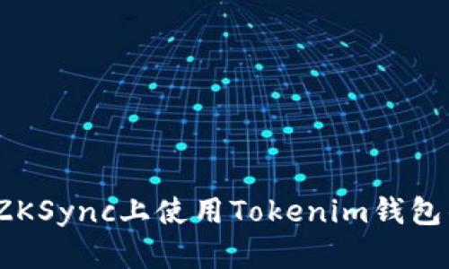 可以是：在ZKSync上使用Tokenim钱包的详细教程