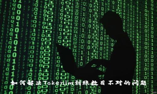 如何解决Tokenim到账数目不对的问题