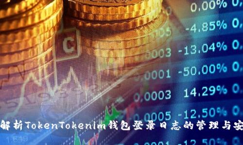 深入解析TokenTokenim钱包登录日志的管理与安全性