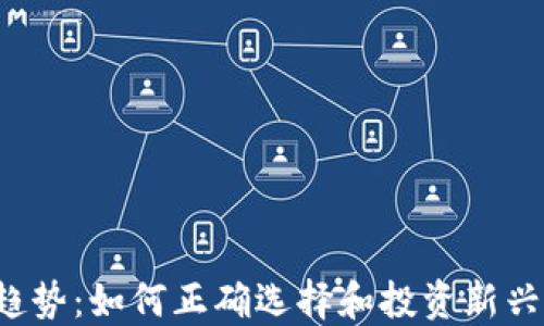 
虚拟币新趋势：如何正确选择和投资新兴虚拟货币?