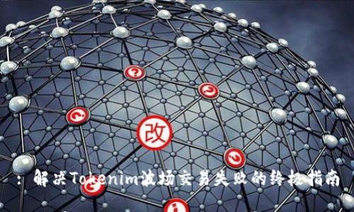 : 解决Tokenim波场交易失败的终极指南