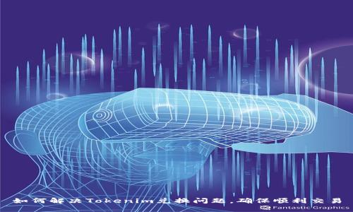 如何解决Tokenim兑换问题，确保顺利交易