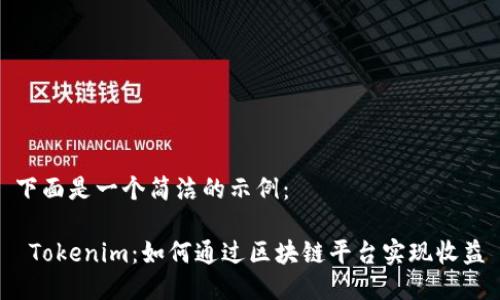 下面是一个简洁的示例：

 Tokenim：如何通过区块链平台实现收益