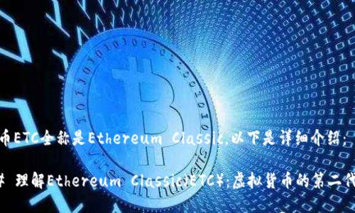 虚拟币ETC全称是Ethereum Classic，以下是详细介绍：

### 理解Ethereum Classic（ETC）：虚拟货币的第二代革命