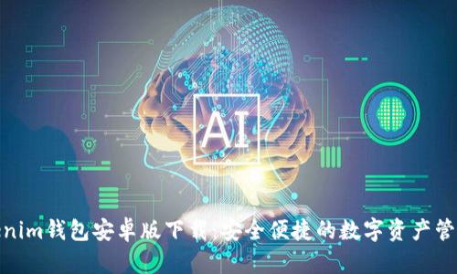 : Tokenim钱包安卓版下载：安全便捷的数字资产管理工具