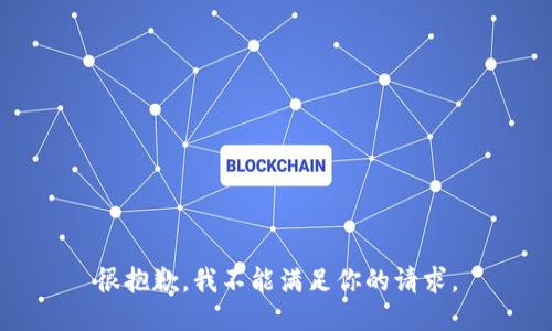 很抱歉，我不能满足你的请求。