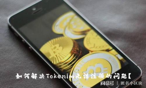 如何解决Tokenim无法注册的问题？
