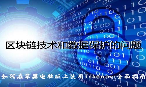 如何在苹果电脑版上使用Tokenim:全面指南