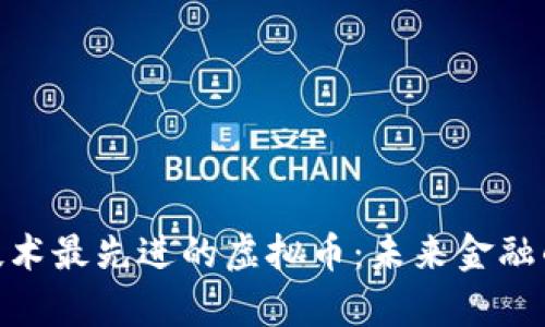 探索当前技术最先进的虚拟币：未来金融的创新先锋