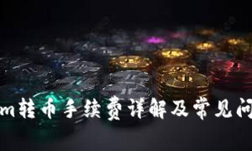 Tokenim转币手续费详解及常见问题解答