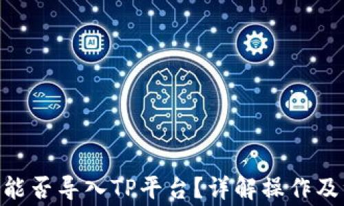 
Tokenim能否导入TP平台？详解操作及注意事项