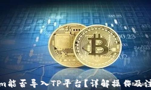 
Tokenim能否导入TP平台？详解操作及注意事项