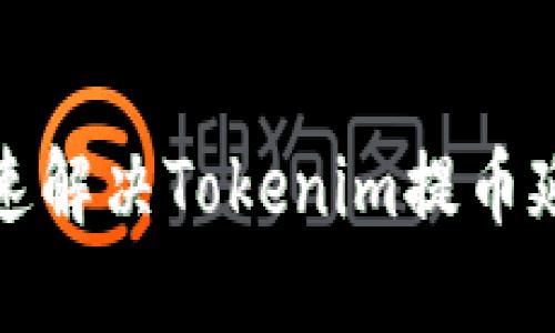 如何快速解决Tokenim提币延迟问题