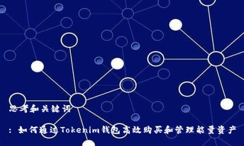 思考和关键词

: 如何通过Tokenim钱包高效购买和管理能量资产