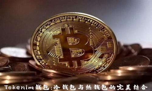 
Tokenim钱包：冷钱包与热钱包的完美结合