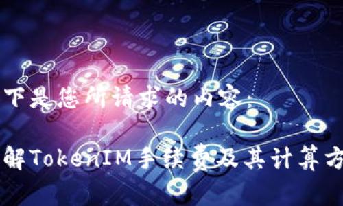 以下是您所请求的内容：

了解TokenIM手续费及其计算方式
