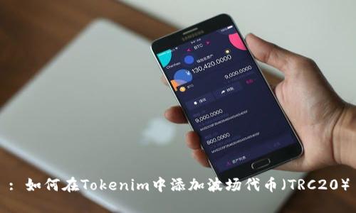 : 如何在Tokenim中添加波场代币（TRC20）